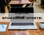 葫芦wa影业在线观看（葫芦影视下载）