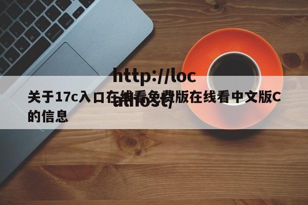 关于17c入口在线看免费版在线看中文版C的信息
