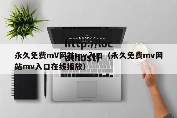 永久免费mV网站mv入口(永久免费mv网站mv入口在线播放)